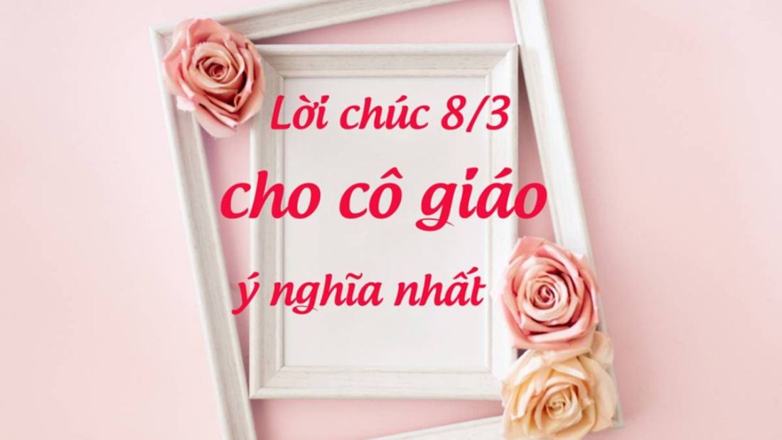 Lời chúc 8/3 cho cô giáo ý nghĩa