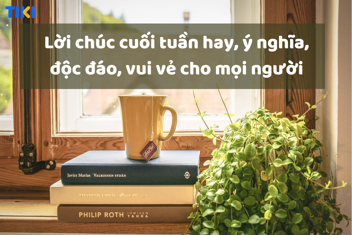 Những Lời Chúc Cuối Tuần Hay Và Ý Nghĩa Nhất - Gửi Tặng Người Thân Yêu