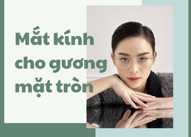 Mặt tròn nên đeo kính gì? Hướng dẫn cách chọn kính phù hợp nhất