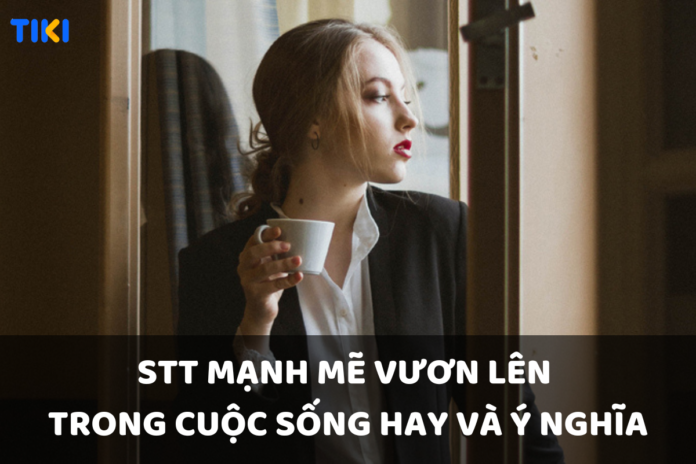 Stt mạnh mẽ hay và ý nghĩa
