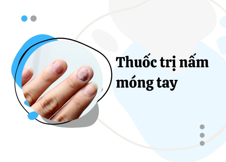 Top 15 thuốc trị nấm móng tay, chân hiệu quả