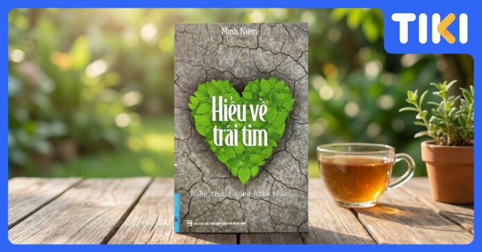 Review Sách Hiểu Về Trái Tim: Chữa Lành Tâm Hồn, Sống Bình An
