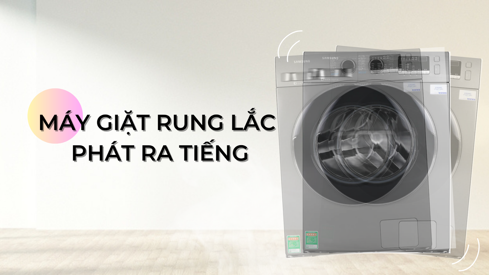 Máy giặt rung lắc, phát ra tiếng to khi chạy 