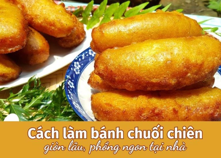 6 Cách làm bánh chuối chiên giòn lâu, thơm ngon tại nhà