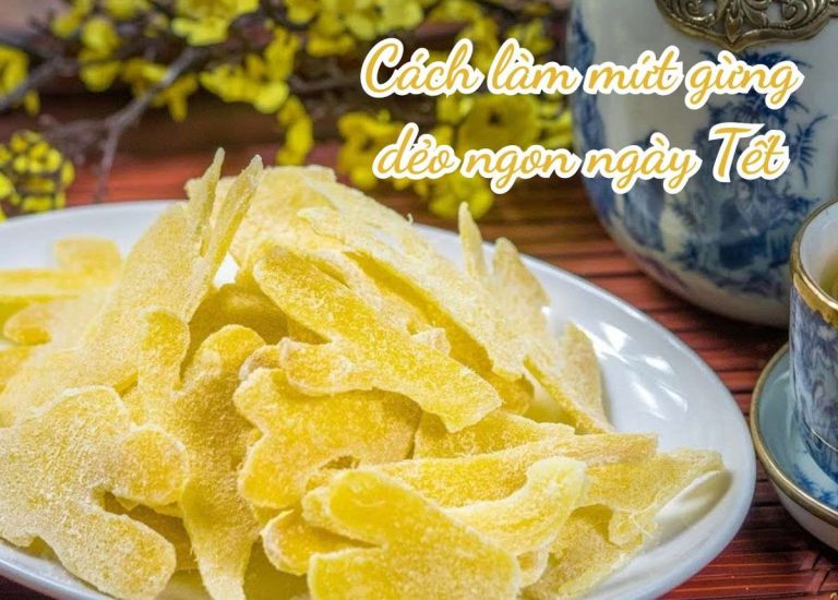7 Cách làm mứt gừng dẻo ngon, đơn giản cho ngày Tết đoàn viên