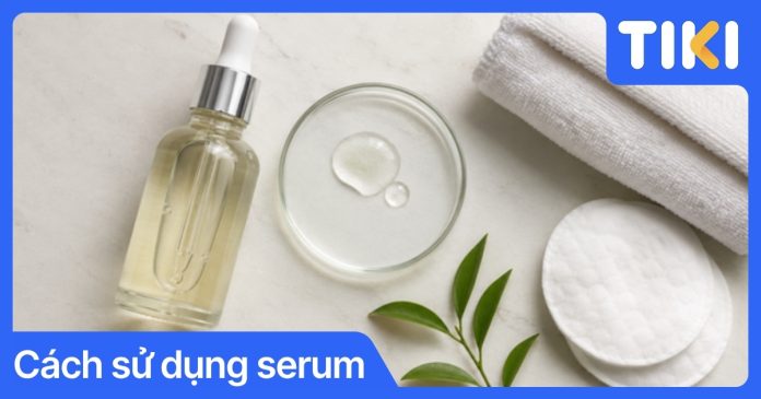 Cách sử dụng serum đúng cách và hiệu quả cho người mới bắt đầu