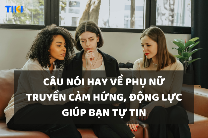 Câu nói hay về phụ nữ truyền cảm hứng, động lực