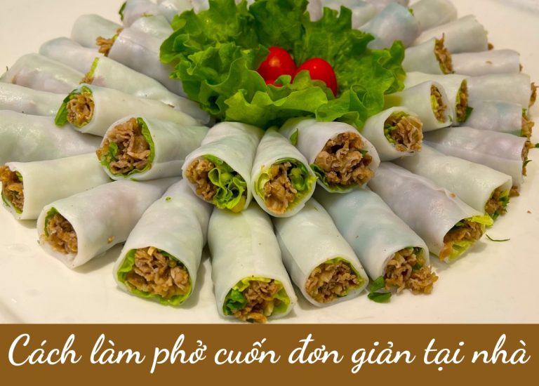 10 Cách làm phở cuốn ngon, đơn giản tại nhà, chuẩn vị Hà Nội