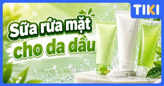 Sữa rửa mặt cho da dầu