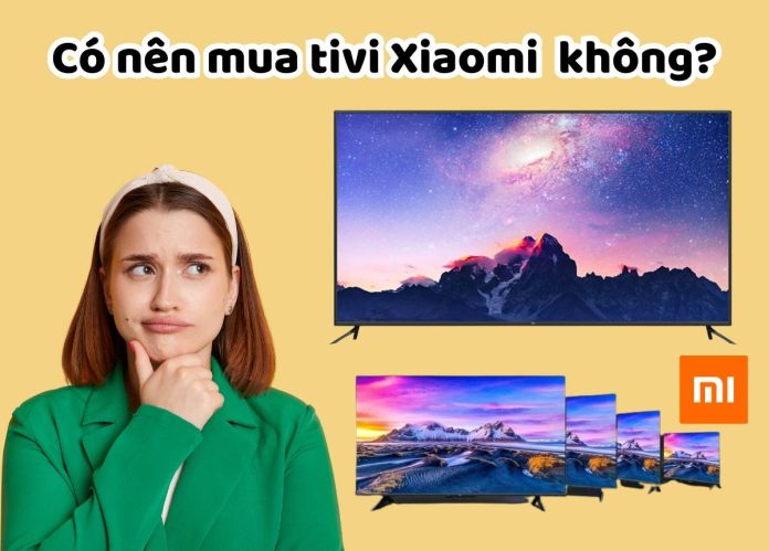 Có nên mua tivi Xiaomi? TOP 3 sản phẩm