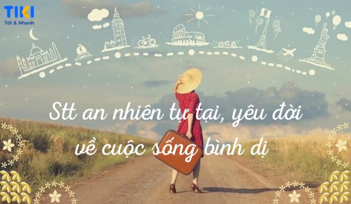 1001+ Stt an nhiên tự tại, yêu đời về cuộc sống bình dị