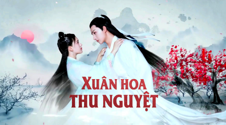 Xuân Hoa Thu Nguyệt – bộ phim cổ trang đẹp như mơ