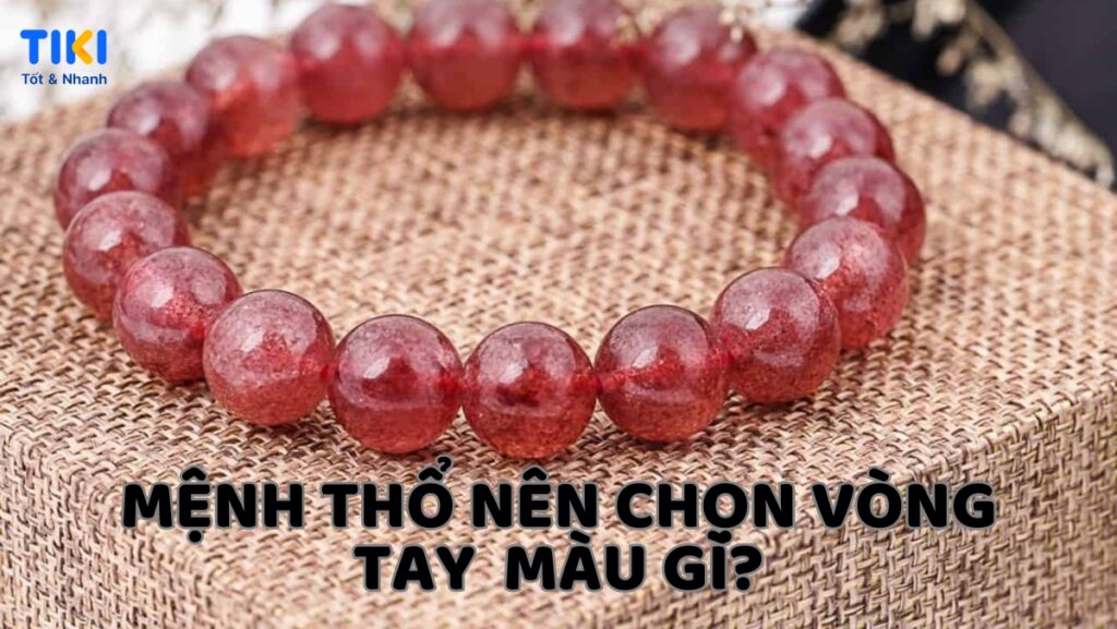 Cách chọn vòng tay phong thủy cho người mệnh Thổ