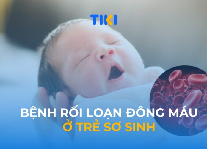Bệnh rối loạn đông máu ở trẻ sơ sinh