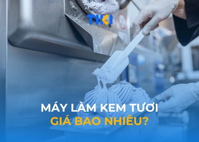 Máy làm kem tươi giá bao nhiêu?