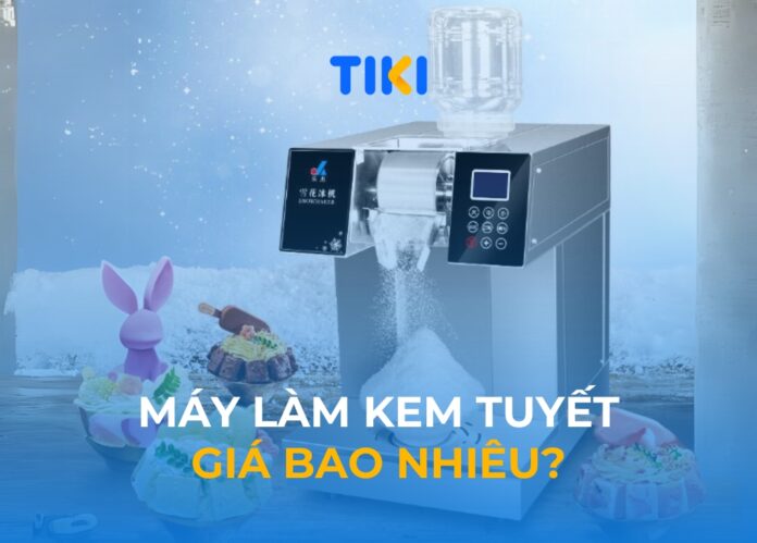 Máy làm kem tuyết giá bao nhiêu?