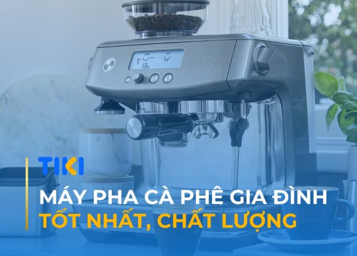 Máy pha cà phê gia đình tốt nhất