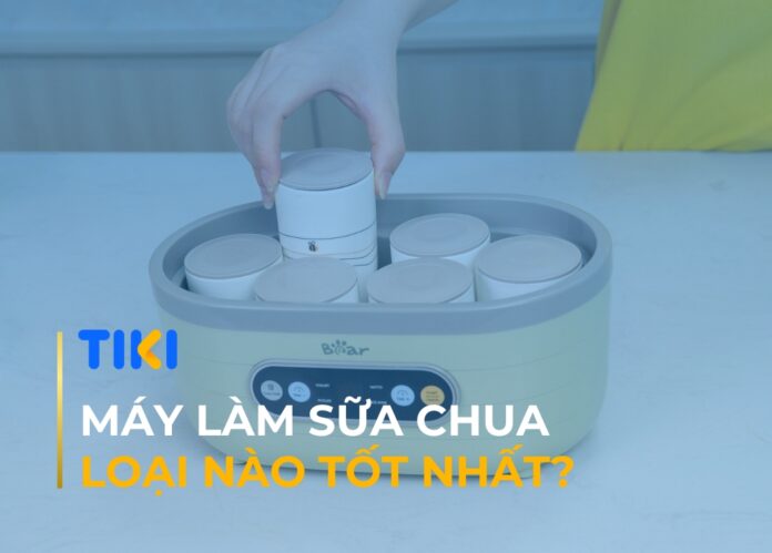 Máy làm sữa chua loại nào tốt nhất?