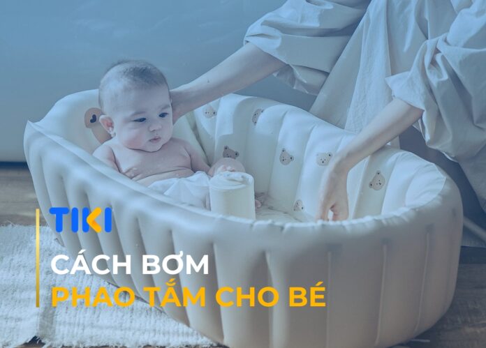Cách bơm phao tắm cho bé