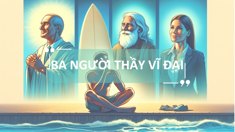 Cuộc gặp gỡ định mệnh với ba người thầy