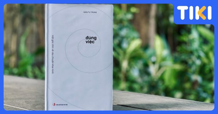 Review Sách Đúng Việc: Tóm Tắt 4 Phần, Khai Phóng Tư Duy