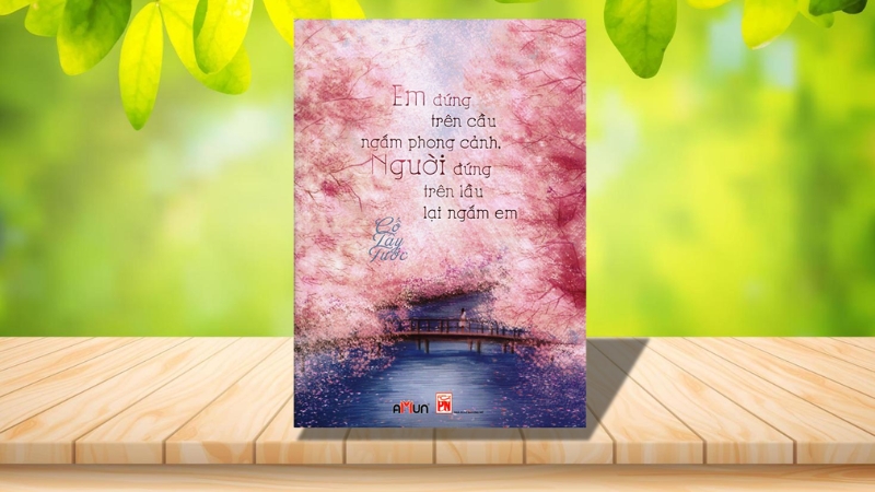 Sách Em đứng trên cầu ngắm phong cảnh, người đứng dưới lầu lại ngắm em – Cố Tây Tước