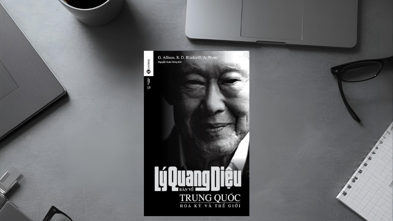 Lý Quang Diệu - Bàn về Trung Quốc, Hoa Kỳ và thế giới – Tác giả: Graham Allison, Robert D. Blackwill, Ali Wyne
