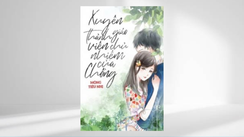 Xuyên Thành Giáo Viên Chủ Nhiệm Của Chồng