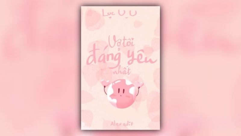 Vợ Tôi Đáng Yêu Nhất Quả Đất  - Tác giả Lục U U