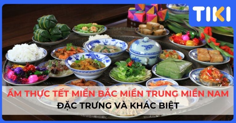 Ẩm thực Tết miền Bắc miền Trung miền Nam: Đặc trưng và khác biệt
