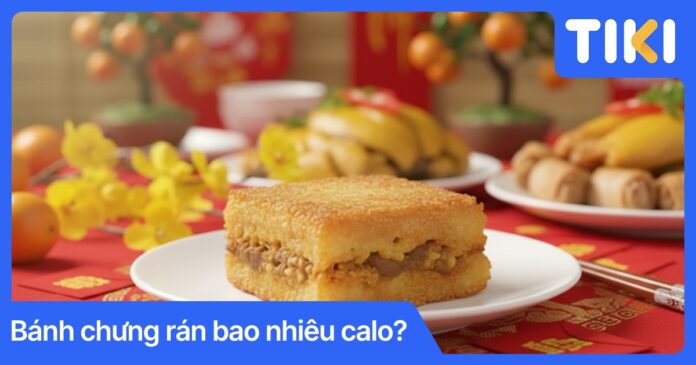Bánh chưng rán bao nhiêu calo? Bí quyết ăn ngon không lo tăng cân