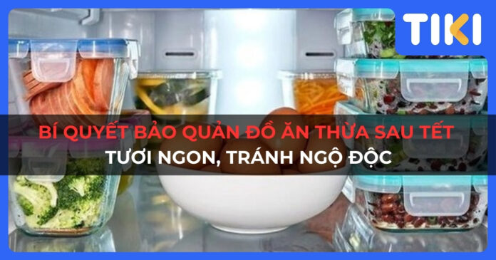 Bí quyết bảo quản đồ ăn thừa sau Tết tươi ngon, tránh ngộ độc