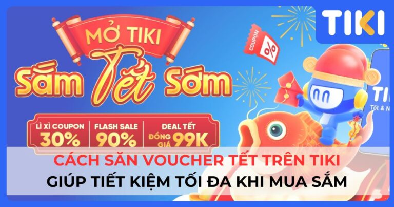 Cách săn voucher Tết trên Tiki giúp tiết kiệm tối đa khi mua sắm