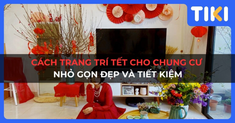 10 Cách trang trí Tết cho chung cư nhỏ gọn đẹp và tiết kiệm
