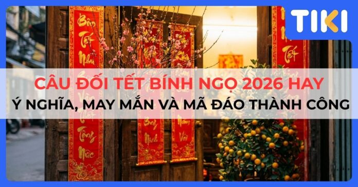 Câu đối Tết Bính Ngọ 2026 hay: Ý nghĩa, May mắn và Mã đáo thành công