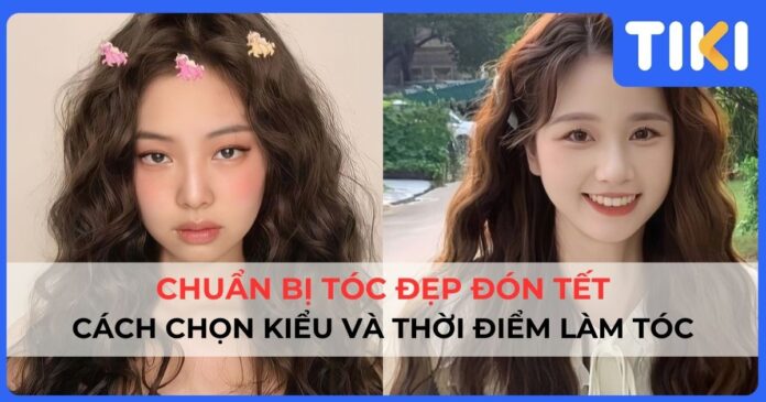 Chuẩn bị tóc đẹp đón Tết: Cách chọn kiểu và thời điểm làm tóc