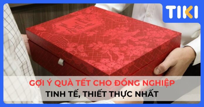 15+ Gợi ý quà Tết cho đồng nghiệp tinh tế, thiết thực nhất