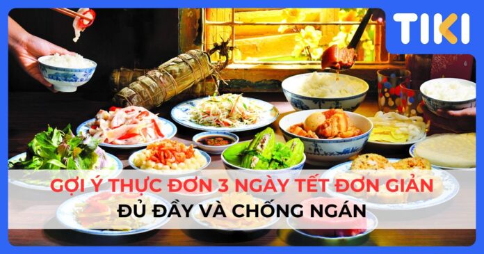 Gợi ý thực đơn 3 ngày tết đơn giản, đủ đầy và chống ngán Gợi ý thực đơn 3 ngày tết đơn giản, đủ đầy và chống ngán