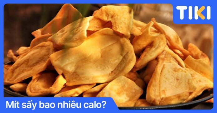 Mít sấy bao nhiêu calo? 100g mít sấy chứa bao nhiêu năng lượng?