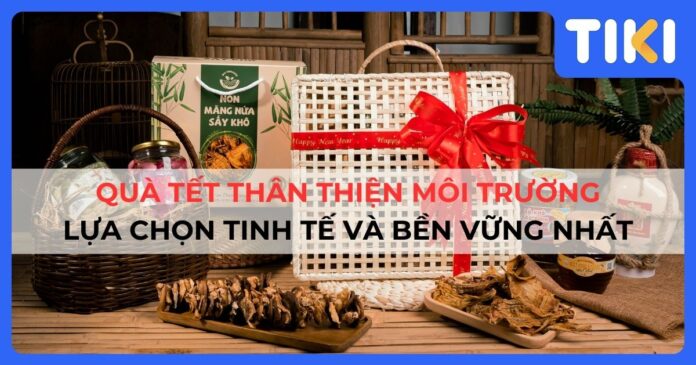 Quà Tết thân thiện môi trường: Lựa chọn tinh tế và bền vững nhất