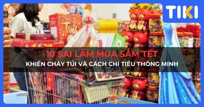 10 sai lầm mua sắm Tết khiến cháy túi và cách chi tiêu thông minh