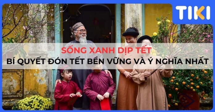 Sống xanh dịp Tết: Bí quyết đón Tết bền vững và ý nghĩa nhất