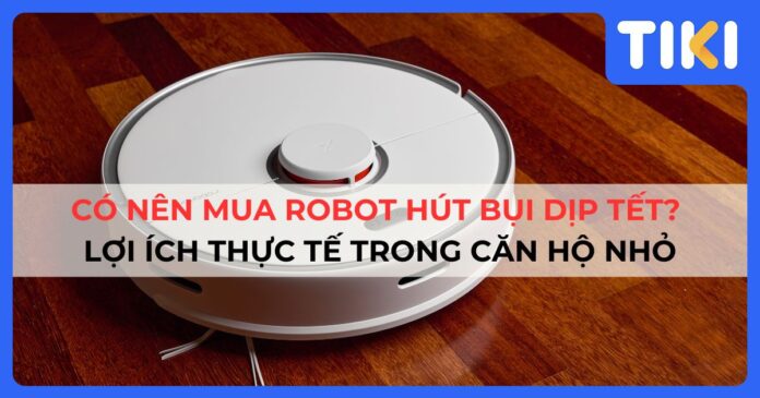 Có nên mua robot hút bụi dịp Tết có cần thiết không