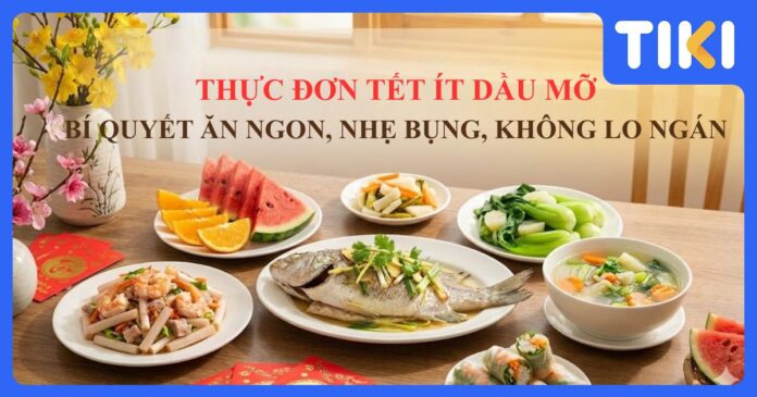 Thực đơn Tết ít dầu mỡ: Bí quyết ăn ngon, nhẹ bụng, không lo ngán