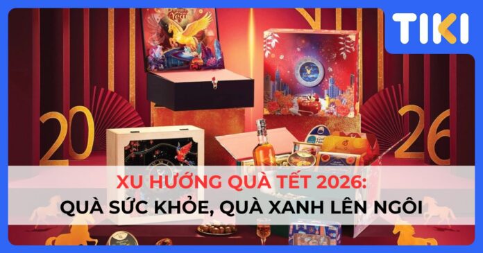 Top 7 xu hướng quà Tết 2026 nổi bật: Bí quyết chọn quà đúng gu