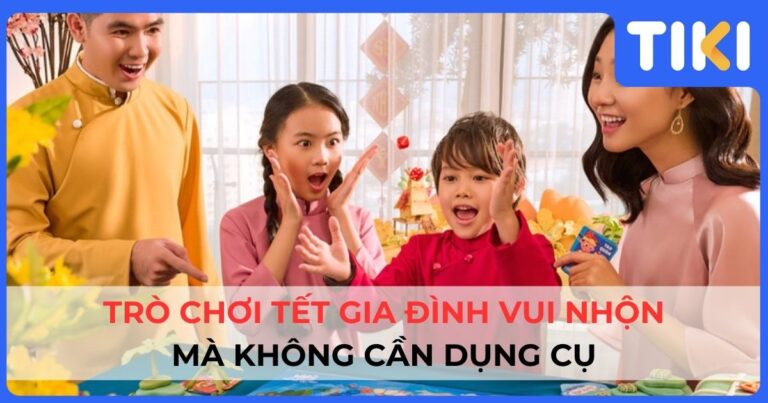 15 trò chơi Tết gia đình không cần dụng cụ vui nhộn nhất