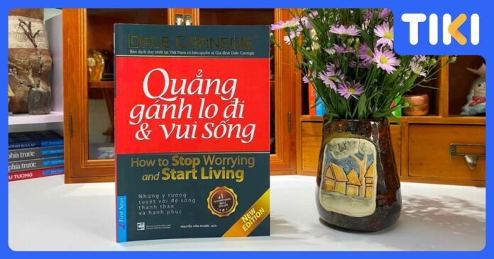 Review Sách Quẳng Gánh Lo Đi Và Vui Sống: 7 Bài Học Đắt Giá