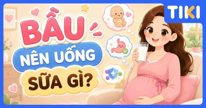 Bầu nên uống sữa gì
