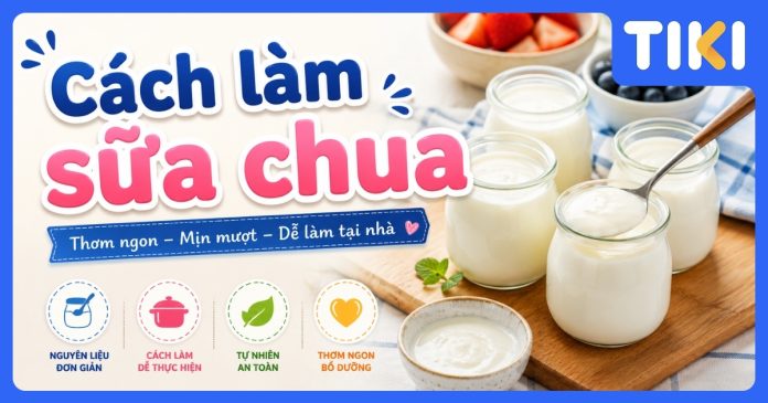 Cách làm sữa chua tại nhà dẻo mịn, không tách nước cực chuẩn