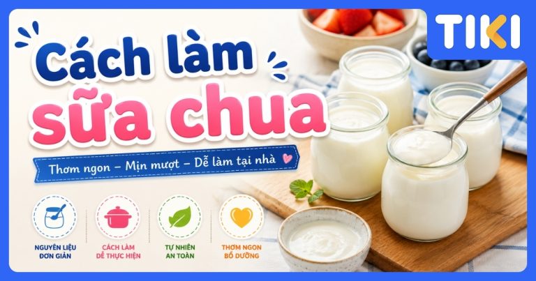 Cách làm sữa chua tại nhà ngon, dẻo mịn, không tách nước